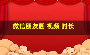 微信朋友圈 视频 时长